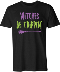 Witches Be Trippin’ T-Shirt