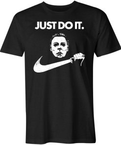 Michael Myers – Just Do It T-Shirt Michael Myers – Just Do It T-Shirt