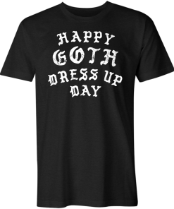 Happy Goth Dress Up Day T-Shirt