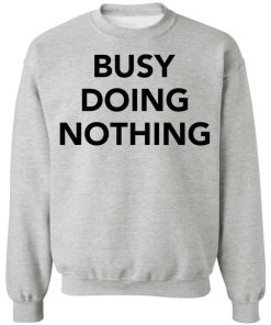 Busy doing nothing shirt