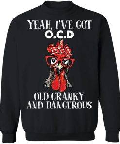 Chicken yeah I’ve got ocd old cranky and dangerous shirt