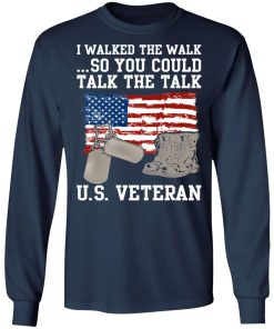 I Walked The Walk So You Could Talk The Talk US Veteran Shirt