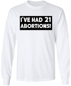 I’ve Had 21 Abortions Shirt