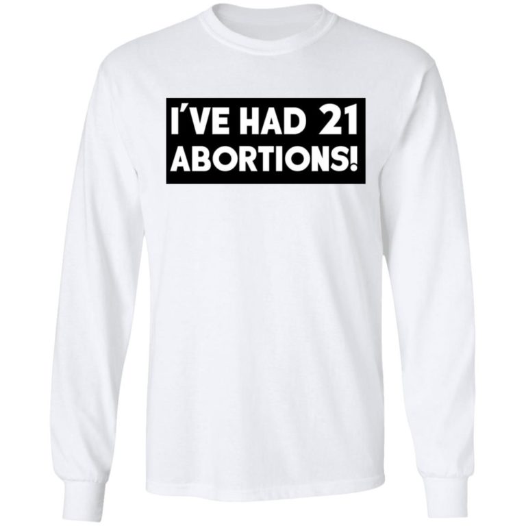 I’ve Had 21 Abortions Shirt