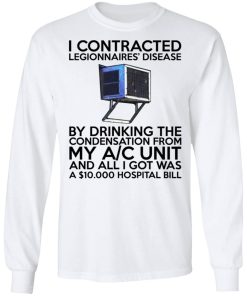 I Contracted Legionnaires Disease By Drinking The Condensation Shirt