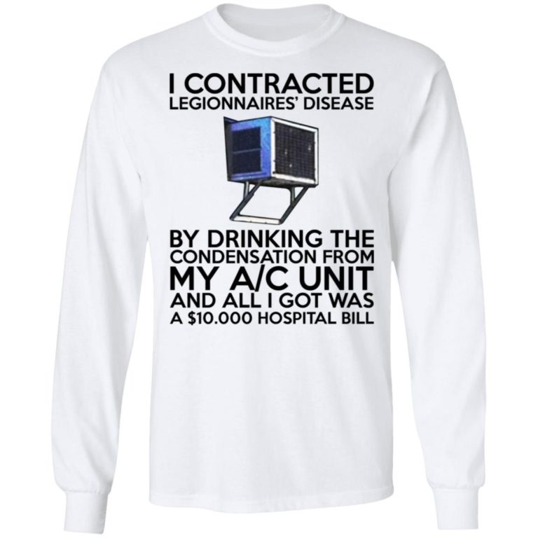 I Contracted Legionnaires Disease By Drinking The Condensation Shirt