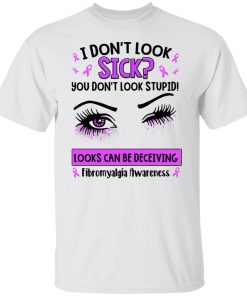 Fibromyalgia Awareness I Don’t Look Sick You Don’t Look Stupid Shirt