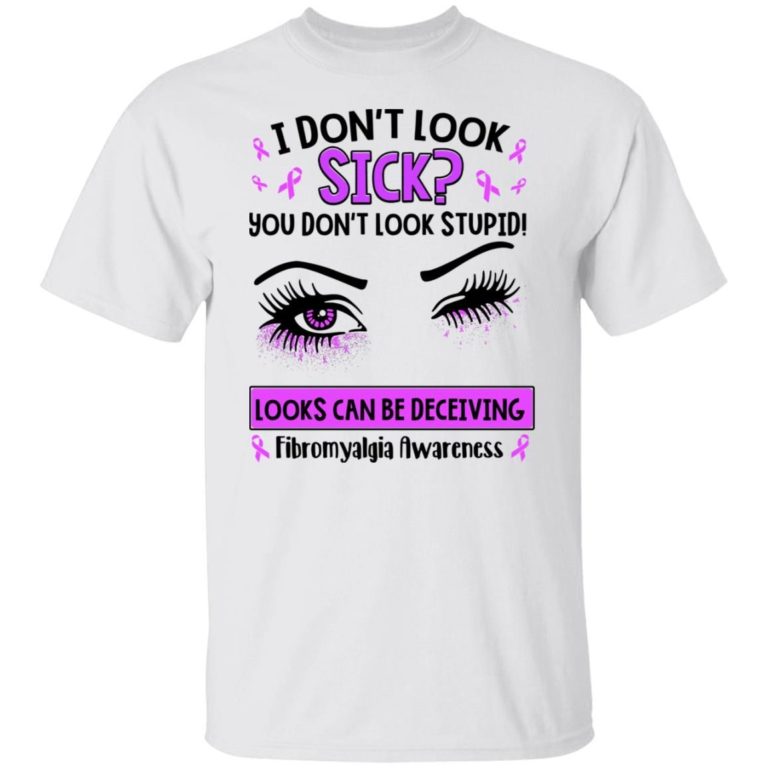 Fibromyalgia Awareness I Don’t Look Sick You Don’t Look Stupid Shirt