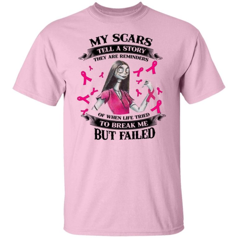 Sally My Scars Tell A Story They Are Reminders Of When Life Tried To Break Me But Failed Shirt