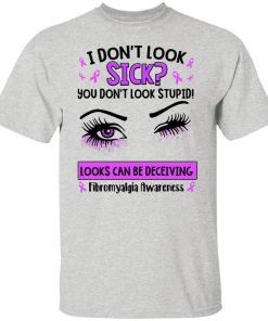 Fibromyalgia Awareness I Don’t Look Sick You Don’t Look Stupid Shirt