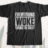 Everything Woke Turns to Shit T-Shirt