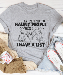 I Fully Intend To Haunt People When I Die I Have A List T-Shirt