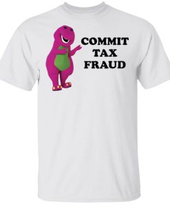 Barney commit tax fraud shirt