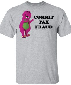 Barney commit tax fraud shirt