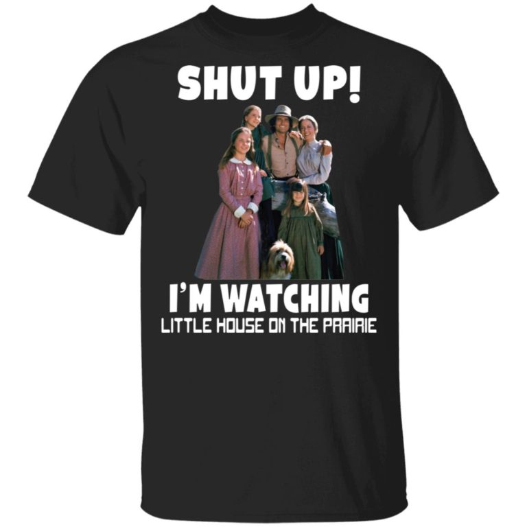 Shut up i’m watching little house on the prairie shirt