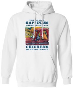 I found the key to happiness surround yourself with chickens shirt
