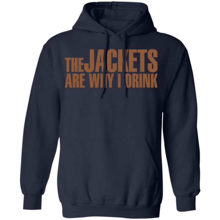 The jackets are why i drink shirt