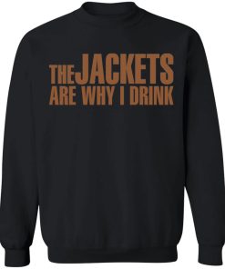 The jackets are why i drink shirt