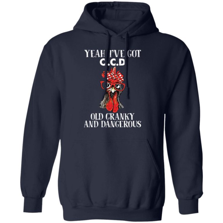 Chicken yeah I’ve got ocd old cranky and dangerous shirt