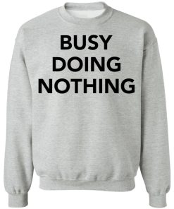Busy doing nothing shirt