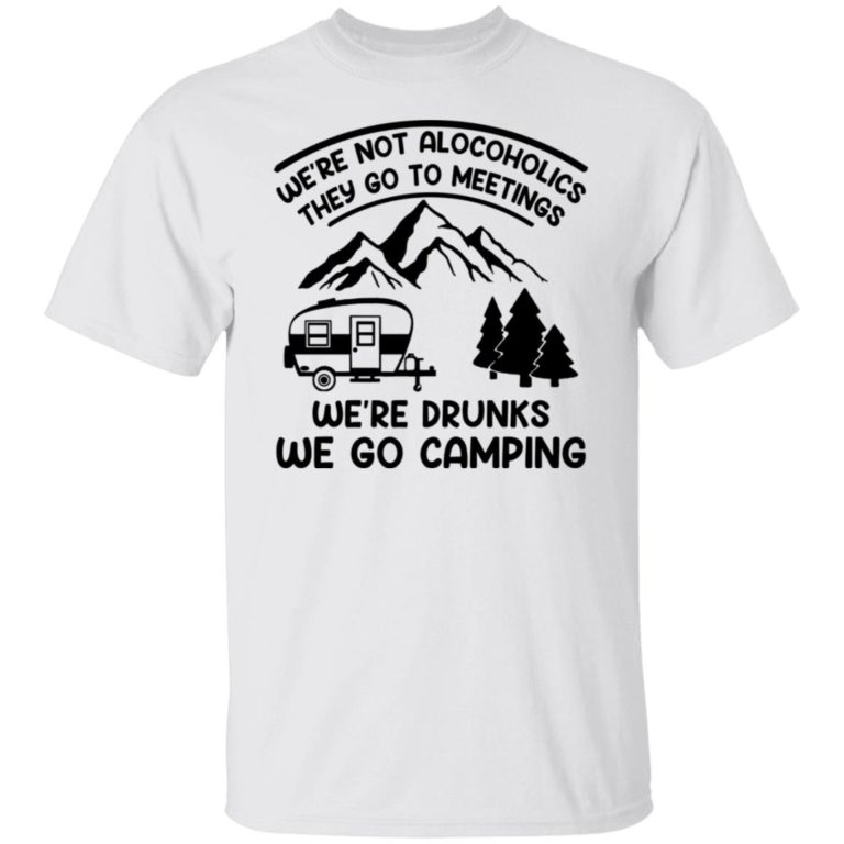 We?re not alcoholics they go to meetings shirt