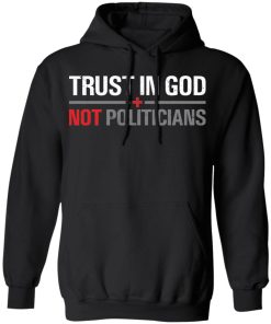 Trust in god not politicians shirt Trust in god not politicians shirt