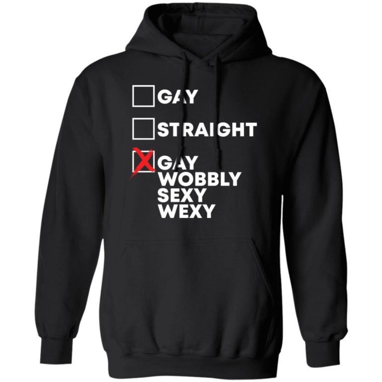 Gay straight gay wobbly sexy wexy shirt