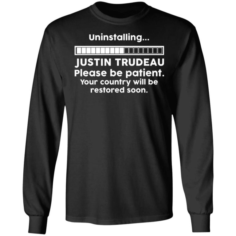 Uninstalling Justin Trudeau Please Be Patient Your Country Will Be Restored Soon Shirt