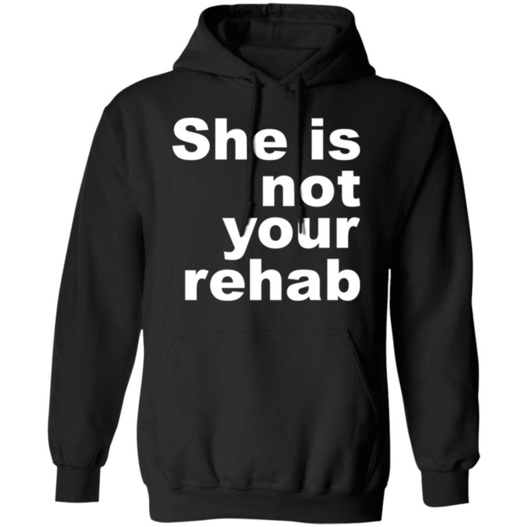 She is not your rehab shirt