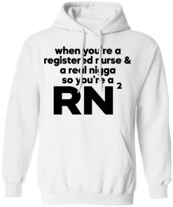 When you?re a registered nurse and a real nigga so you’re a RN shirt When you?re a registered nurse and a real nigga so you’re a RN shirt