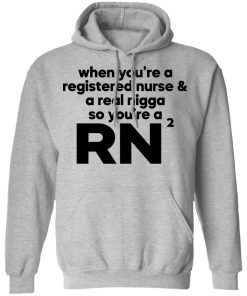 When you?re a registered nurse and a real nigga so you’re a RN shirt