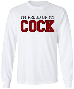I’m Proud Of My Cock Shirt