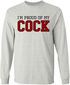 I’m Proud Of My Cock Shirt