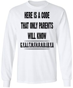 Here Is A Code That Only Parents Will Know G.Y.A.I.T.M.F.H.R.N.B.I.B.Y Shirt