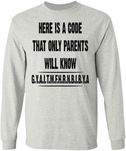Here Is A Code That Only Parents Will Know G.Y.A.I.T.M.F.H.R.N.B.I.B.Y Shirt