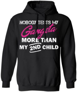 Nobody tests my gangsta more than my 2nd child shirt