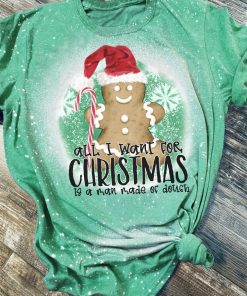 Christmas I Want For Christmas Is A Man Made Out Of Dough Bleached T-Shirt