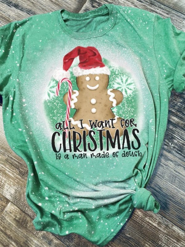 Christmas I Want For Christmas Is A Man Made Out Of Dough Bleached T-Shirt