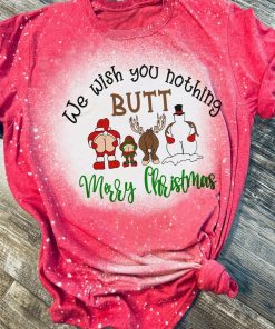 Funny We Wish You Nothing Butt Merry Christmas Bleached T-Shirt