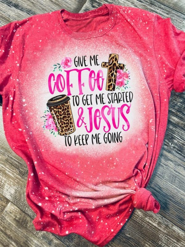 Give Me Coffee To Get Me Started Jesus To Keep Me Going Bleached T-Shirt