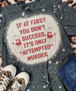 If At First You Don’t Succeed – Attempted Murrder Bleached T-Shirt