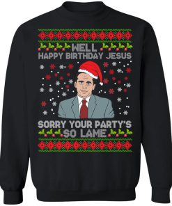 Well Happy Birthday Jesus Sorry Your Party’s So Lame Christmas Sweatshirt