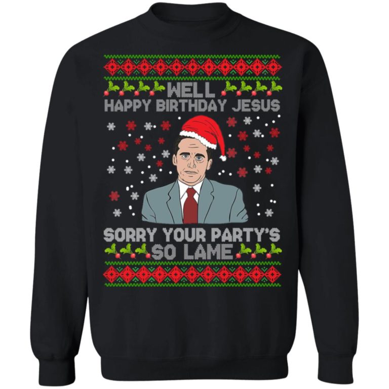 Well Happy Birthday Jesus Sorry Your Party’s So Lame Christmas Sweatshirt