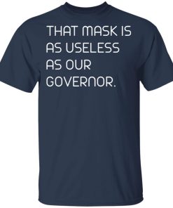 This mask is as useless as our Governor shirt This mask is as useless as our Governor shirt