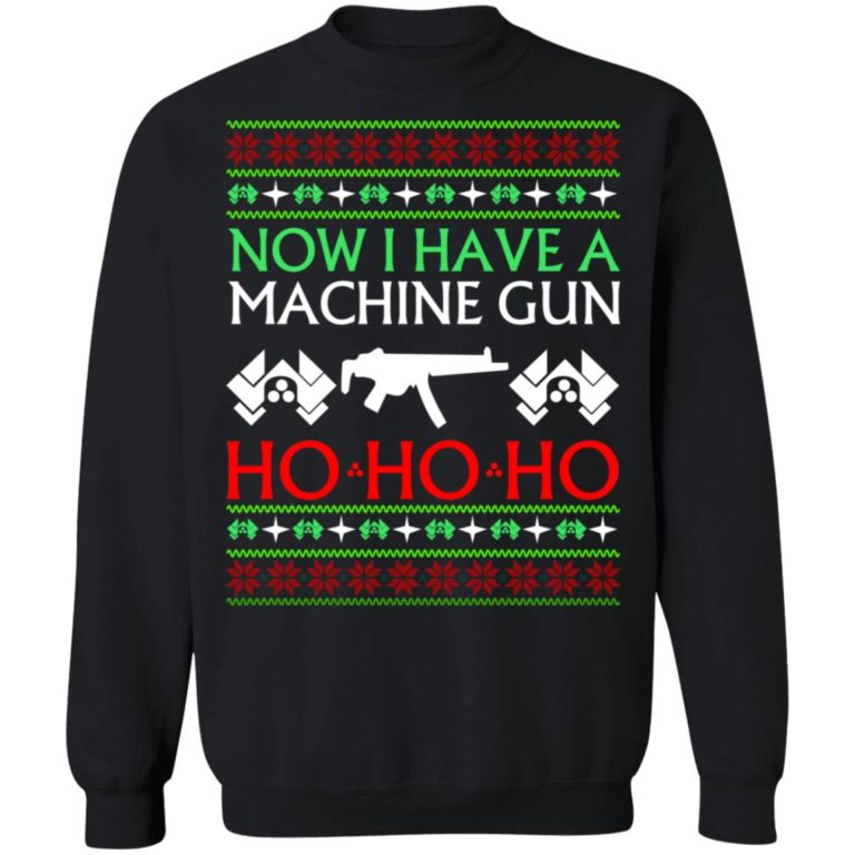 Now I have a machine gun Ho Ho Ho Christmas sweatshirt