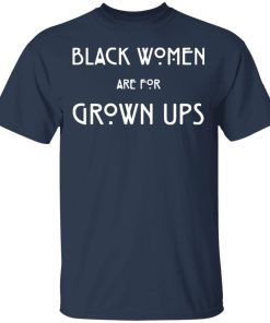 Black Women Are For Grown Ups shirt