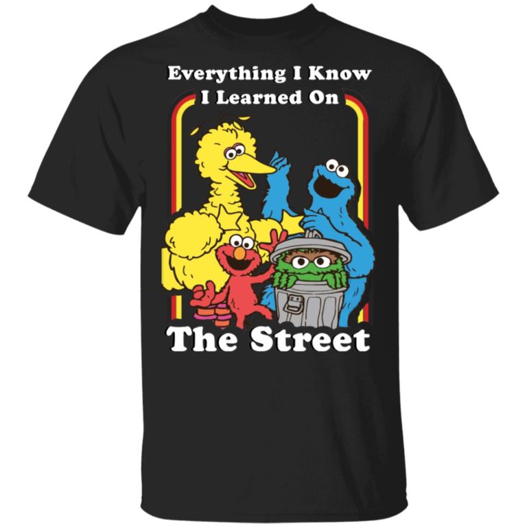 Sesame Street Everything I Know I Learned On The Streets shirt
