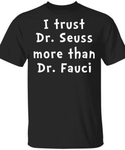 I trust Dr Seuss more than Dr Fauci shirt