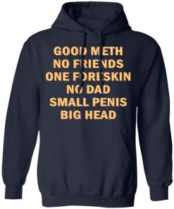 Good meth no friends one foreskin no dad small penis big head shirt