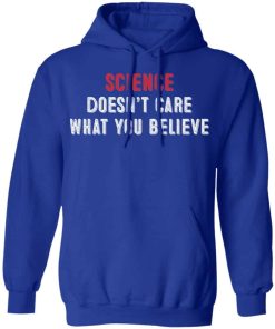 Science doesn?t care what you believe shirt